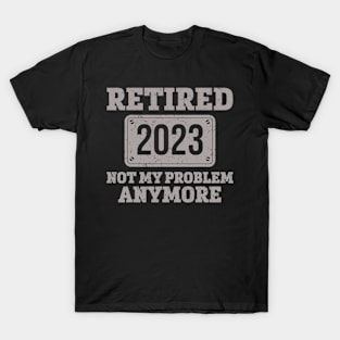 Retired 2023 Not my Problem Anymore T-Shirt